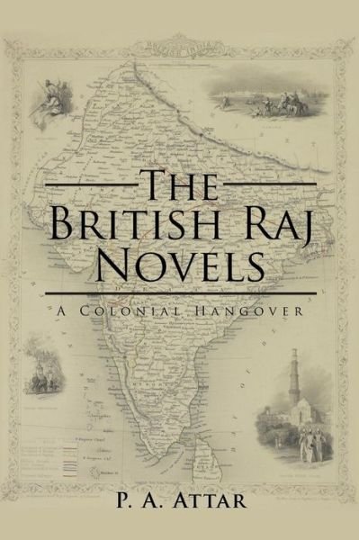 The British Raj Novels - P a Attar - Livres - Partridge India - 9781482885927 - 28 novembre 2016