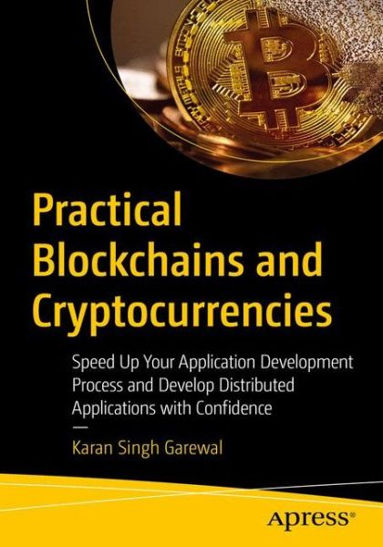 Cover for Karan Singh Garewal · Practical Blockchains and Cryptocurrencies: Speed Up Your Application Development Process and Develop Distributed Applications with Confidence (Paperback Book) [1st edition] (2020)