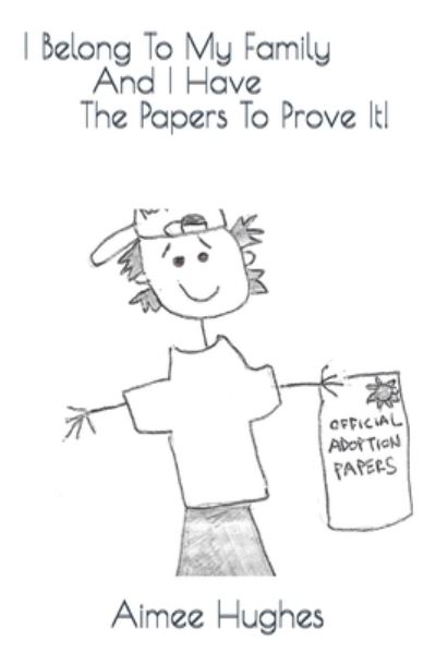 I Belong To My Family And I Have The Papers To Prove It! - Aimee Hughes - Books - Createspace Independent Publishing Platf - 9781492871927 - October 9, 2013