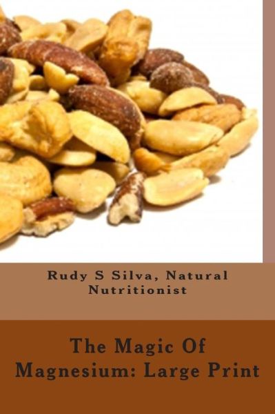 Cover for Rudy Silva Silva · The Magic of Magnesium: Large Print: Use Magnesium to Relax You and to Prevent Heart Attacks (Paperback Bog) (2013)