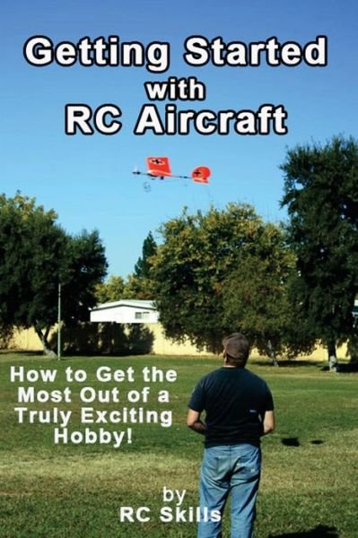 Cover for Rc Skills · Getting Started with Rc Aircraft: How to Get the Most out of a Truly Exciting Hobby! (Taschenbuch) (2013)