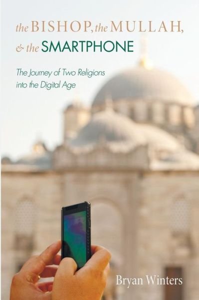 The Bishop, the Mullah, and the Smartphone - Bryan Winters - Books - Resource Publications (CA) - 9781498217927 - May 1, 2015