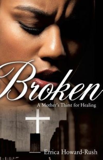 Broken - Errica Howard-Rush - Kirjat - Xulon Press - 9781498460927 - maanantai 18. tammikuuta 2016