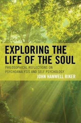 Cover for John Hanwell Riker · Exploring the Life of the Soul: Philosophical Reflections on Psychoanalysis and Self Psychology (Paperback Book) (2018)