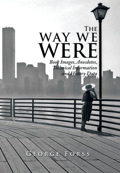 Cover for George Forss · The Way We Were: Book Images, Anecdotes, Technical Information, and History Data (Hardcover Book) (2014)