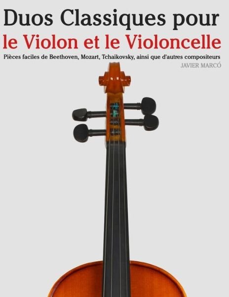 Cover for Javier Marco · Duos Classiques Pour Le Violon et Le Violoncelle: Pieces Faciles De Beethoven, Mozart, Tchaikovsky, Ainsi Que D'autres Compositeurs (Paperback Book) (2014)