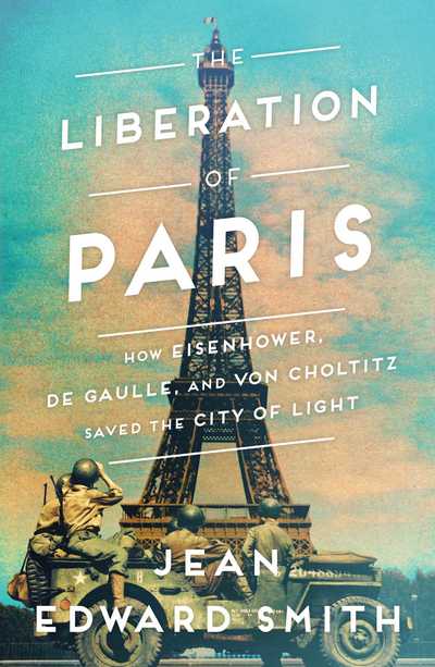 Cover for Jean Edward Smith · The Liberation of Paris: How Eisenhower, de Gaulle, and von Choltitz Saved the City of Light (Hardcover Book) (2019)