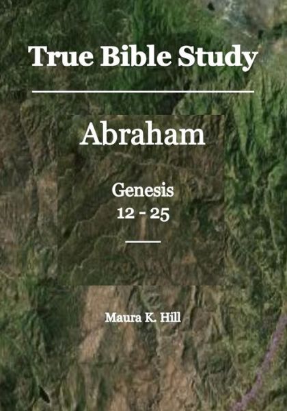 Cover for Maura K Hill · True Bible Study - Abraham Genesis 12-25 (Paperback Book) (2014)