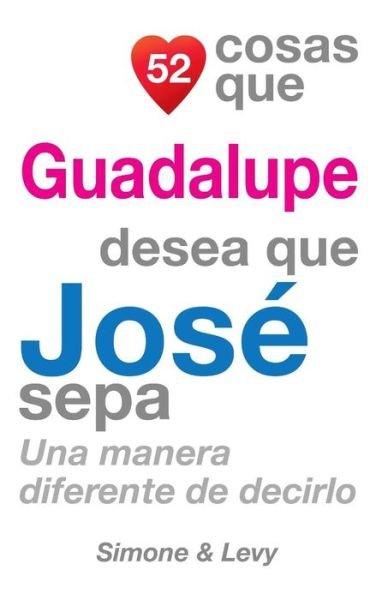 Cover for J L Leyva · 52 Cosas Que Guadalupe Desea Que Jose Sepa: Una Manera Diferente De Decirlo (Pocketbok) (2014)