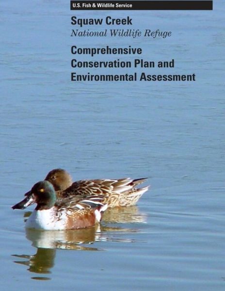 Squaw Creek National Wildlife Refuge Comprehensive Conservation Plan - U S Fish & Wildlife Service - Książki - Createspace - 9781507641927 - 13 lutego 2015