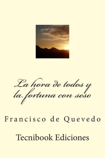 La Hora De Todos Y La Fortuna Con Seso - Francisco De Quevedo - Books - Createspace - 9781508772927 - March 6, 2015