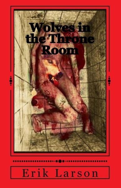 Wolves in the Throne Room - Erik Larson - Kirjat - CreateSpace Independent Publishing Platf - 9781523270927 - keskiviikko 3. toukokuuta 2017