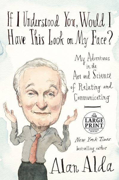 Cover for Alan Alda · If I Understood You, Would I Have This Look on My Face?: My Adventures in the Art and Science of Relating and Communicating (Paperback Book) [Large type / large print edition] (2017)