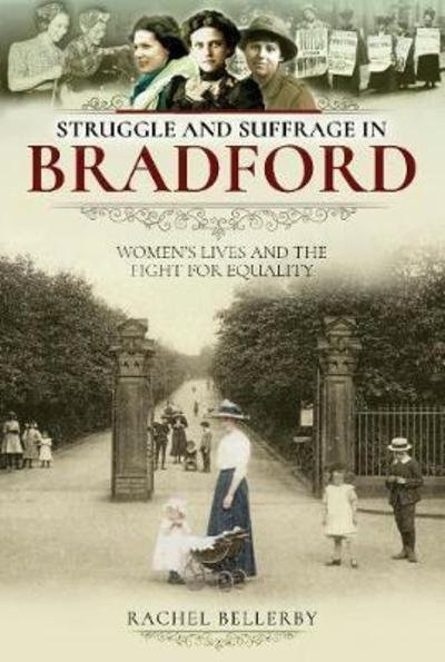 Rachel Bellerby · Struggle and Suffrage in Bradford: Women's Lives and the Fight for Equality - Struggle and Suffrage (Paperback Book) (2019)