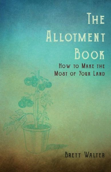 Cover for Walter Brett · The Allotment Book - How To Make The Most Of Your Land (Paperback Book) (2019)