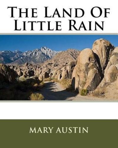 The Land Of Little Rain - Mary Austin - Livres - Createspace Independent Publishing Platf - 9781534607927 - 9 juin 1903
