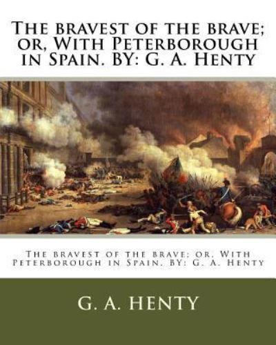 Cover for G a Henty · The bravest of the brave; or, With Peterborough in Spain. BY (Paperback Book) (2016)