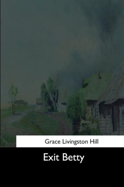 Exit Betty - Grace Livingston Hill - Books - Createspace Independent Publishing Platf - 9781544619927 - March 16, 2017