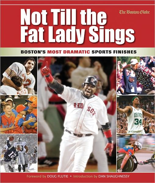 Cover for The Boston Globe · Not Till the Fat Lady Sings: Boston: Boston's Most Dramatic Sports Finishes (Hardcover Book) (2006)