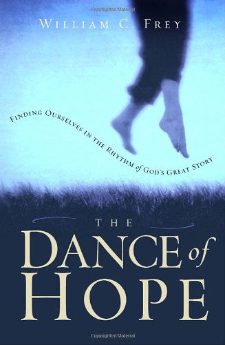 William C Frey · The Dance of Hope: Finding Ourselves in the Rhythm of God's Great Story (Paperback Book) (2003)