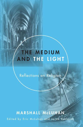 The Medium and the Light: Reflections on Religion and Media - Marshall Mcluhan - Książki - Wipf & Stock Pub - 9781606089927 - 1 marca 2010