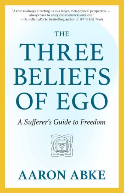 Cover for Aaron Abke · The Three Beliefs of Ego: A Sufferer's Guide to Freedom (Paperback Book) (2025)