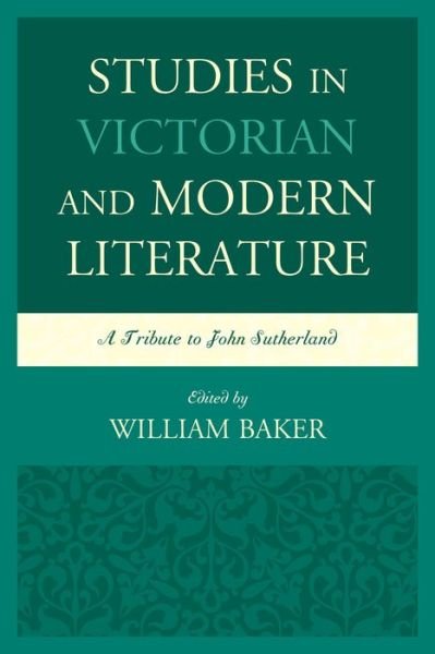 Studies in Victorian and Modern Literature: A Tribute to John Sutherland - William Baker - Kirjat - Fairleigh Dickinson University Press - 9781611476927 - keskiviikko 29. heinäkuuta 2015