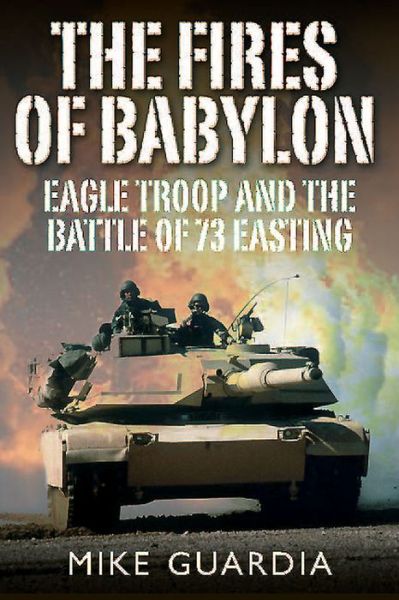 Cover for Mike Guardia · The Fires of Babylon: Eagle Troop and the Battle of 73 Easting (Hardcover Book) (2015)