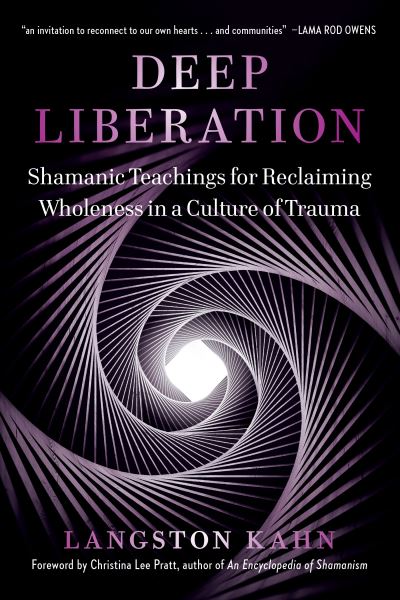 Deep Liberation: Shamanic Tools for Reclaiming Wholeness in a Culture of Trauma - Langston Kahn - Bøger - North Atlantic Books,U.S. - 9781623174927 - 19. januar 2021