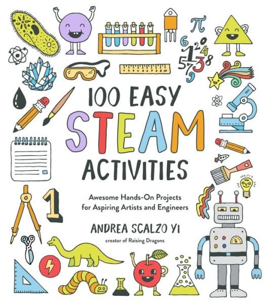 Cover for Andrea Scalzo Yi · 100 Easy STEAM Activities: Awesome Hands-On Projects for Aspiring Artists and Engineers (Paperback Book) (2020)