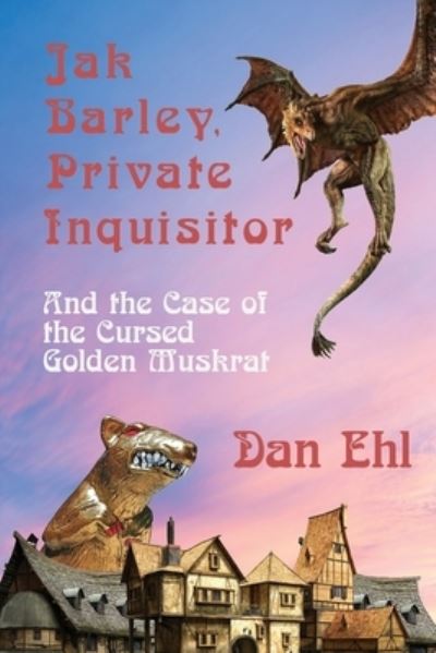 Cover for Dan Ehl · Jak Barley, Private Inquisitor and the Case of the Cursed Golden Muskrat (Pocketbok) (2021)