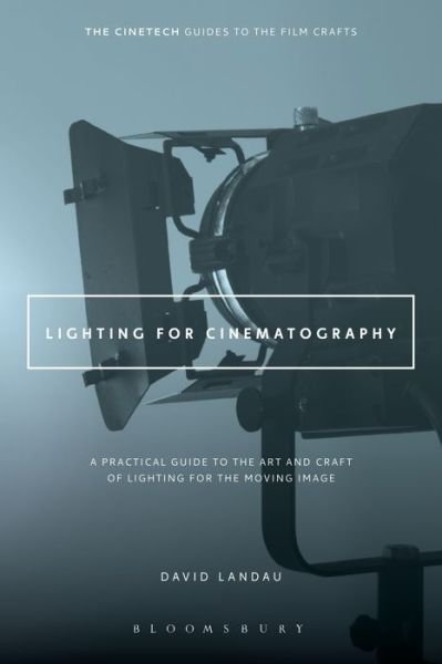 Cover for Landau, David (Fairleigh Dickinson University, USA) · Lighting for Cinematography: A Practical Guide to the Art and Craft of Lighting for the Moving Image - The CineTech Guides to the Film Crafts (Paperback Bog) (2014)