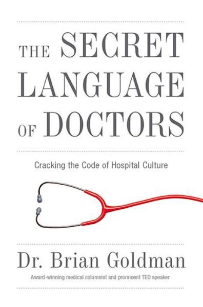 Cover for Brian Goldman · The Secret Language of Doctors: Cracking the Code of Hospital Culture (Paperback Book) (2015)