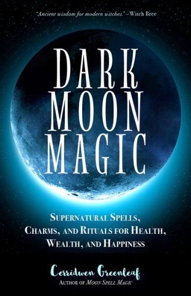 Cover for Cerridwen Greenleaf · Dark Moon Magic: Supernatural Spells, Charms, and Rituals for Health, Wealth, and Happiness (Moon Phases, Astrology Oracle, Dark Moon Goddess, Simple Wiccan Magick) - Moon Spell Magic (Paperback Bog) (2018)