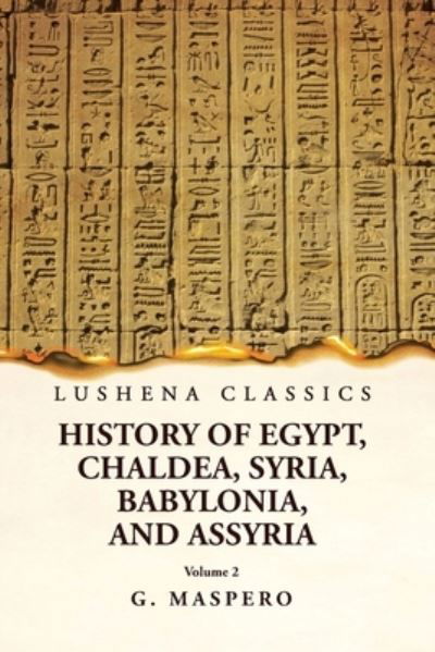 Cover for G Maspero · History of Egypt, Chaldea, Syria, Babylonia, and Assyria by G. Maspero Volume 2 (Book) (2023)