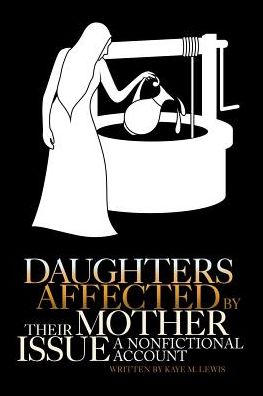 Daughters Affected by Their Mother Issue - Kaye M Lewis - Books - Covenant Books - 9781640032927 - December 29, 2017