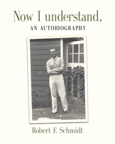 Cover for Robert F Schmidt · Now I Understand: An Autobiography (Paperback Book) (2021)