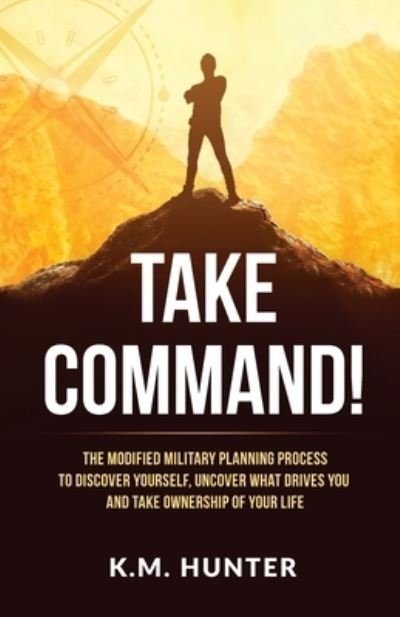Cover for K M Hunter · Take Command!: The Modified Military Planning Process to Discover Yourself, Uncover What Drives You and Take Ownership of Your Life (Pocketbok) (2021)