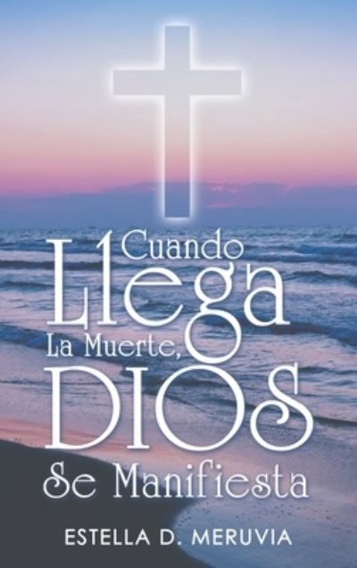 Cover for Estella D. Meruvia · Cuando Llega la Muerte, Dios Se Manifiesta (Book) (2023)