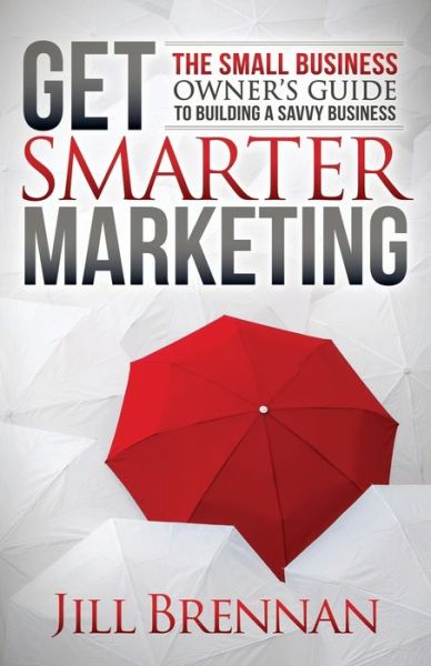 Cover for Jill Brennan · Get Smarter Marketing: The Small Business Owner’s Guide to Building a Savvy Business (Paperback Book) (2017)