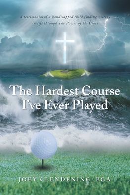 Cover for Joey Clendening PGA · The Hardest Course I've Ever Played (Paperback Book) (2021)