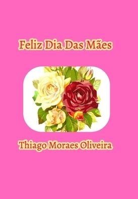 Cover for Thiago Moraes Oliveira · Feliz Dia Das Maes (Gebundenes Buch) (2020)