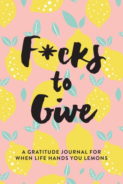 Cover for L.T. Jenness · F*cks to Give: A Gratitude Journal for When Life Hands You Lemons (Paperback Book) (2021)