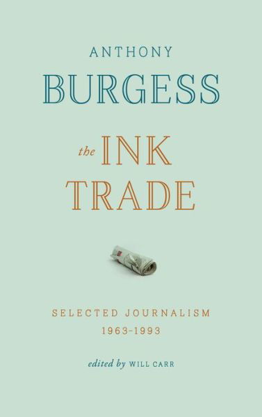 Cover for Anthony Burgess · The Ink Trade: Selected Journalism 1961-1993 (Pocketbok) (2018)