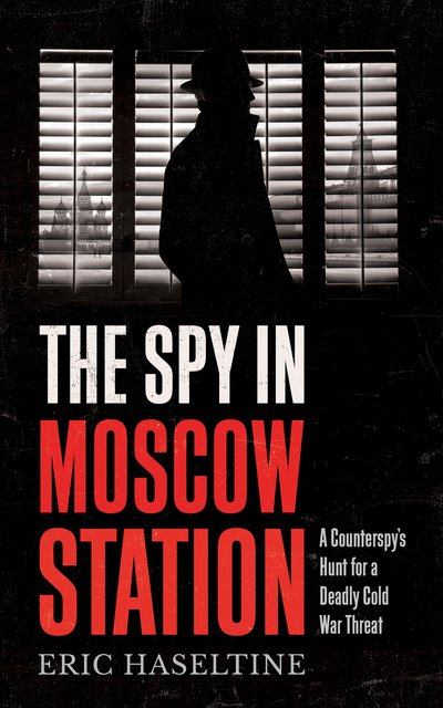 Cover for Eric Haseltine · The Spy in Moscow Station: A Counterspy’s Hunt for a Deadly Cold War Threat (Paperback Book) (2019)