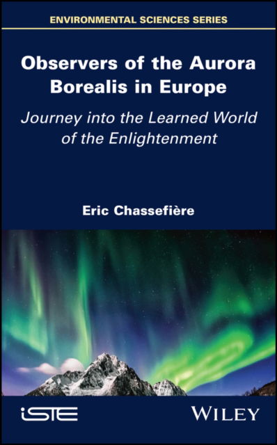 Observers of the Aurora Borealis in Europe: Journey into the Learned World of the Enlightenment - Chassefiere, Eric (Ecole Polytechnique) - Bøker - ISTE Ltd and John Wiley & Sons Inc - 9781786307927 - 15. august 2023