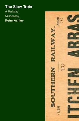 Cover for Peter Ashley · The Slow Train: A Railway Miscellany - Travel Miscellany (Gebundenes Buch) (2020)