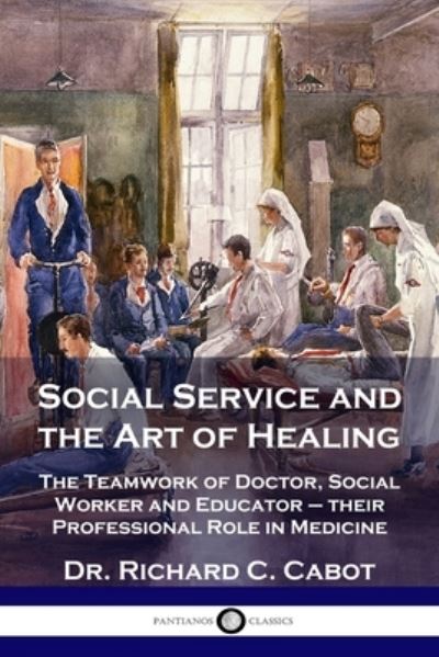 Social Service and the Art of Healing - Dr Richard C Cabot - Books - PANTIANOS CLASSICS - 9781789872927 - 1909