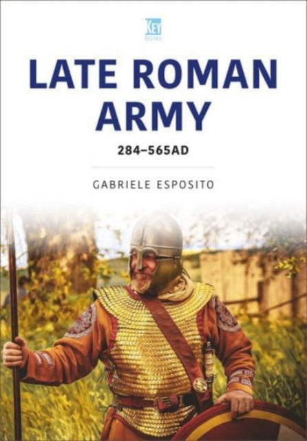 The Late Roman Army: AD 284–565 - Gabriele Esposito - Books - Key Publishing Ltd - 9781802827927 - June 30, 2024