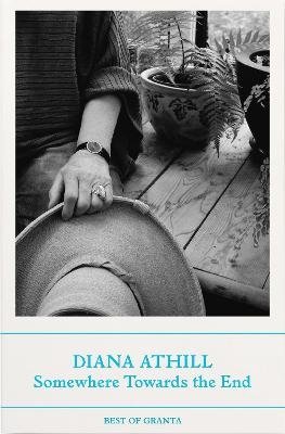 Cover for Athill, Diana (Y) · Somewhere Towards The End - Best of Granta (Paperback Book) (2024)